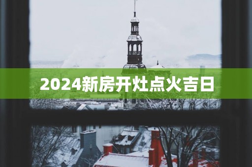 2025新房开灶点火吉日