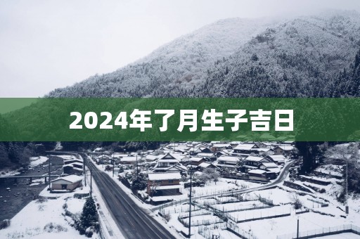 2025年了月生子吉日