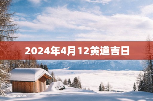 2025年4月12黄道吉日