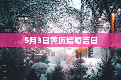 5月3日黄历结婚吉日