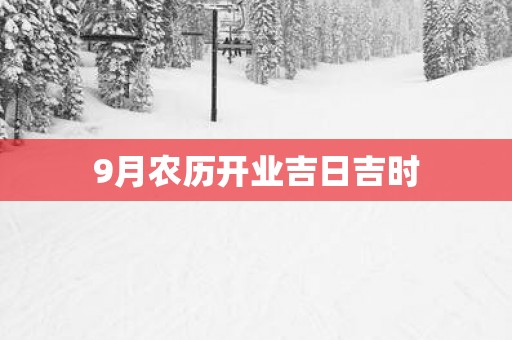 9月农历开业吉日吉时