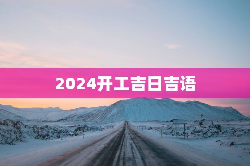 2025开工吉日吉语
