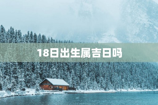 18日出生属吉日吗