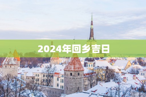2025年回乡吉日