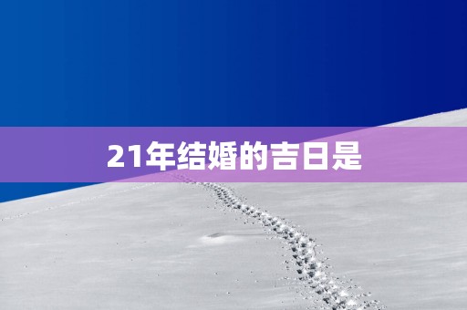 21年结婚的吉日是