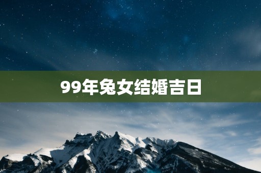 99年兔女结婚吉日