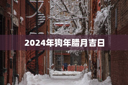 2025年狗年腊月吉日