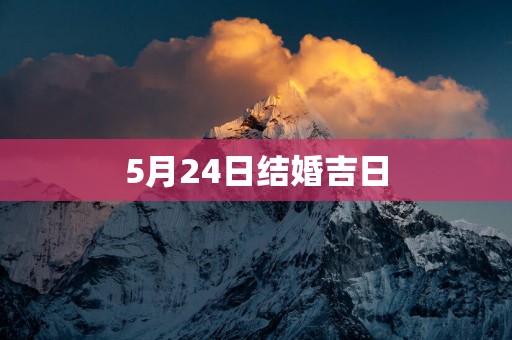 5月24日结婚吉日