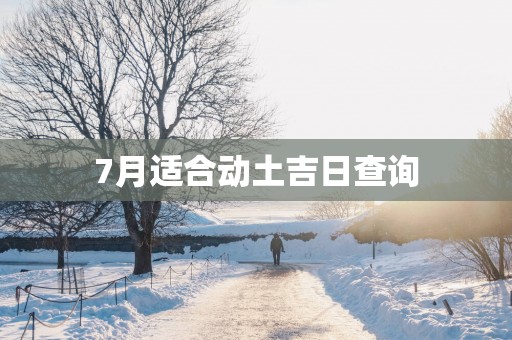 7月适合动土吉日查询