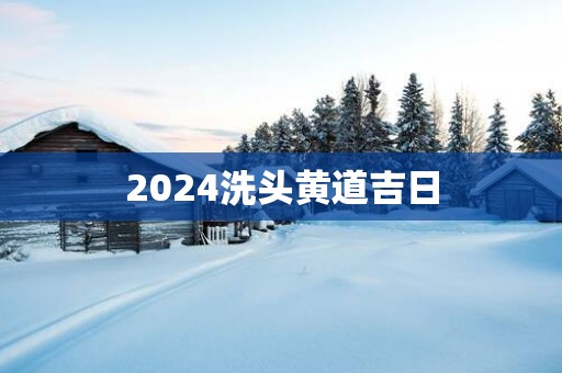 2025洗头黄道吉日