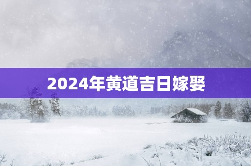 2025年黄道吉日嫁娶