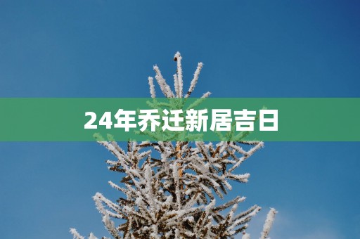 24年乔迁新居吉日