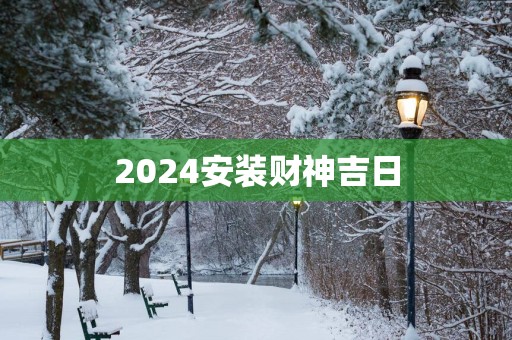 2025安装财神吉日