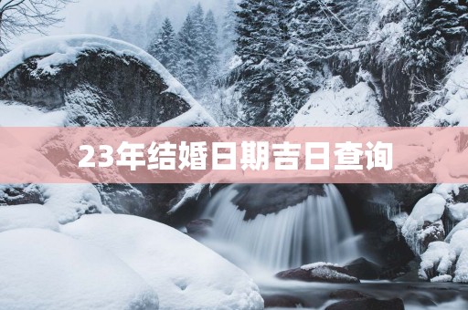 23年结婚日期吉日查询