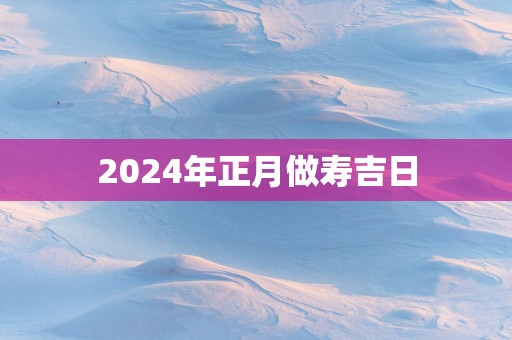 2025年正月做寿吉日