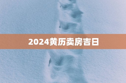 2025黄历卖房吉日