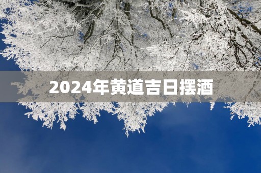 2025年黄道吉日摆酒