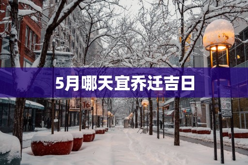 5月哪天宜乔迁吉日