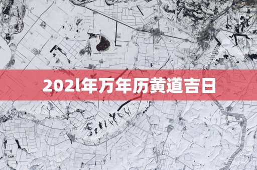 202l年万年历黄道吉日