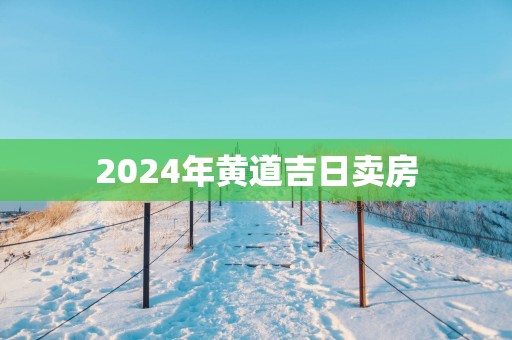 2025年黄道吉日卖房