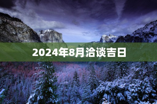 2025年8月洽谈吉日