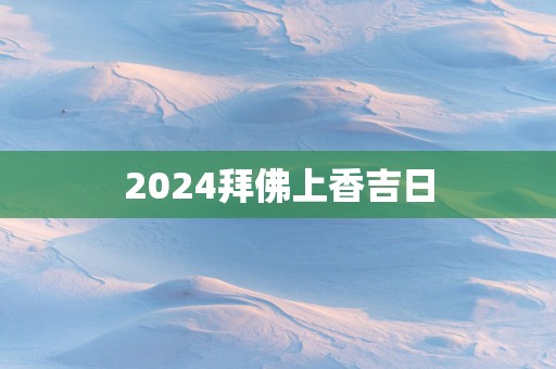 2025拜佛上香吉日