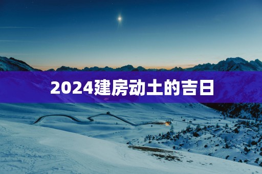 2025建房动土的吉日