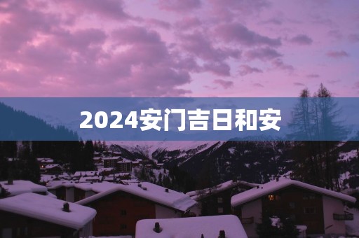 2025安门吉日和安