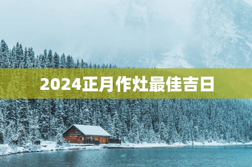 2025正月作灶最佳吉日