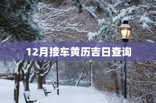 12月接车黄历吉日查询