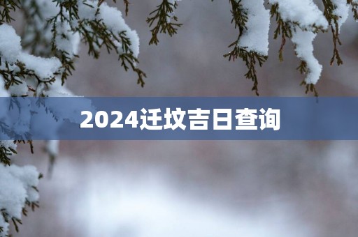2025迁坟吉日查询