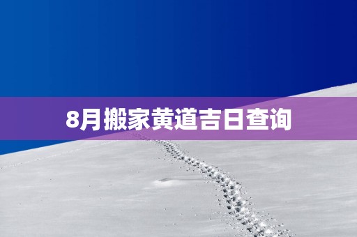8月搬家黄道吉日查询