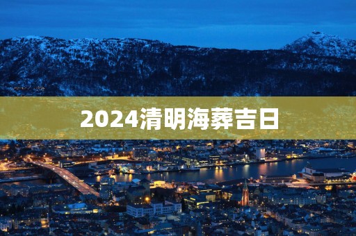 2025清明海葬吉日