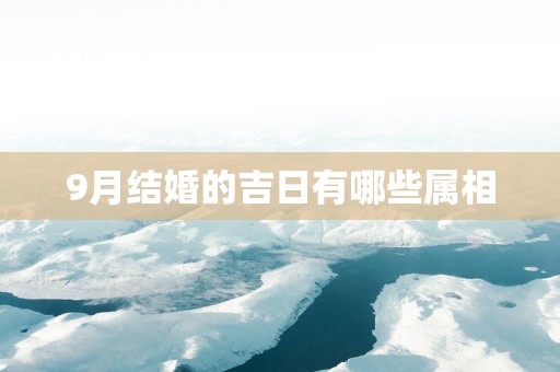 9月结婚的吉日有哪些属相