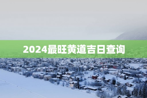 2025最旺黄道吉日查询