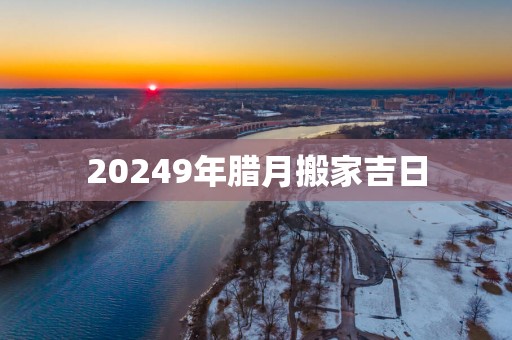 20259年腊月搬家吉日