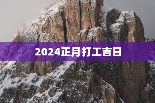 2025正月打工吉日