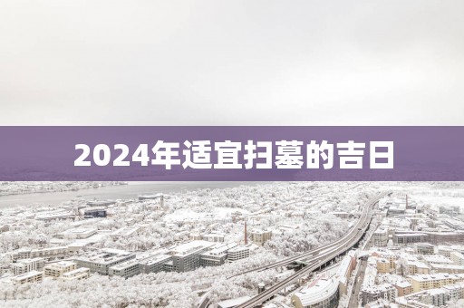 2025年适宜扫墓的吉日