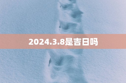 2025.3.8是吉日吗