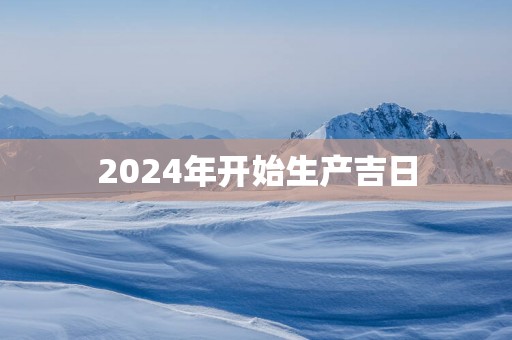 2025年开始生产吉日