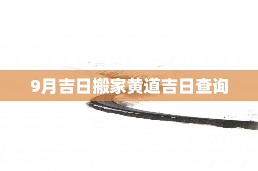 9月吉日搬家黄道吉日查询