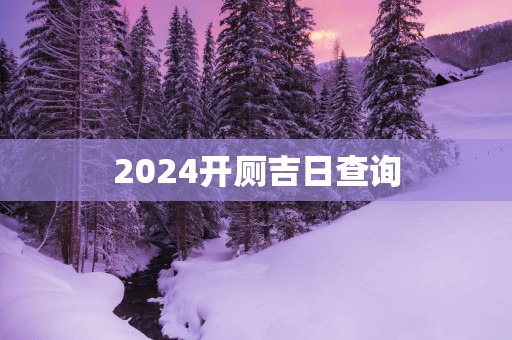 2025开厕吉日查询