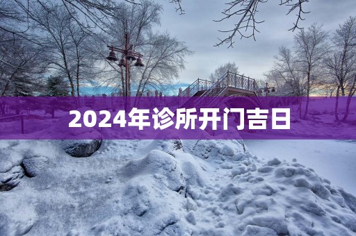 2025年诊所开门吉日