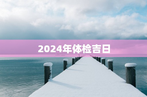 2025年体检吉日