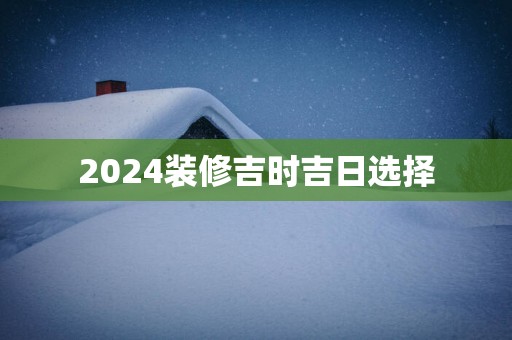 2025装修吉时吉日选择