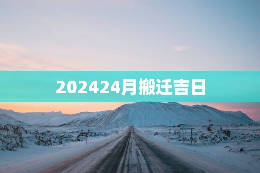 202524月搬迁吉日