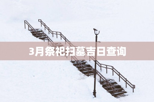 3月祭祀扫墓吉日查询