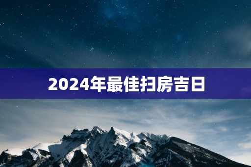2025年最佳扫房吉日