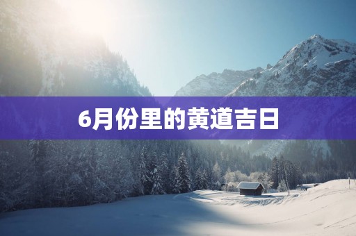 6月份里的黄道吉日