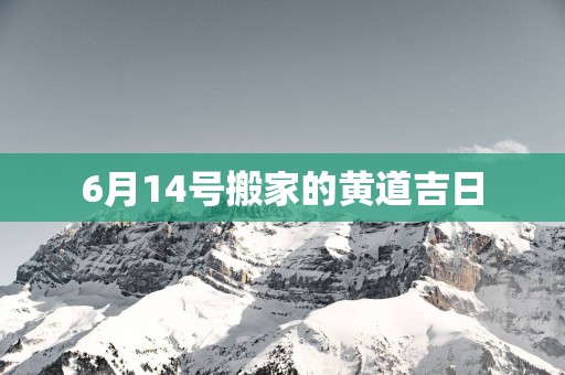 6月14号搬家的黄道吉日